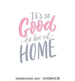 It's so good to be at home hand drawn lettering for poster, decor, interior.