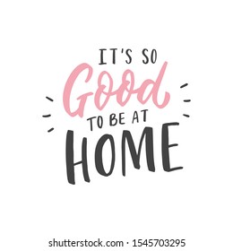 It's so good to be at home hand drawn lettering for poster, decor, interior.