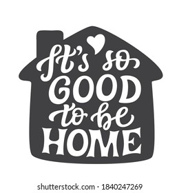 It's so good to be home. Hand lettering quote isolated on white background. Vector typography for home decorations, posters, cards, welcome signs, front doors, porches