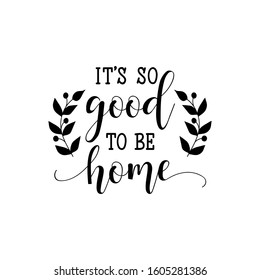 It is so good to be home. Lettering. Inspirational and funny quotes. Can be used for prints bags, t-shirts, posters, cards.