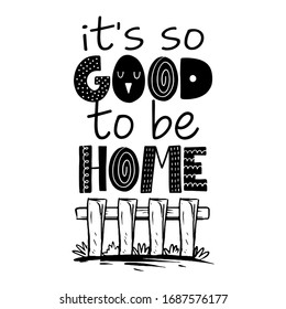 It’s so good to be home - Lettering typography poster with text for self quarine times. Hand letter script motivation sign catch word art design. Vintage style monochrome illustration.