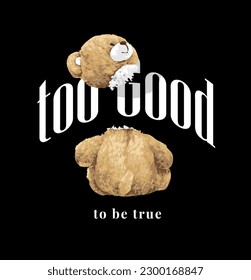 too good to be true slogan with bear doll head off vector illustration on black background