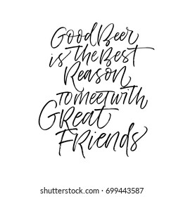 Good beer is a best reason to meet with great friends phrase. Ink illustration. Modern brush calligraphy. Isolated on white background.