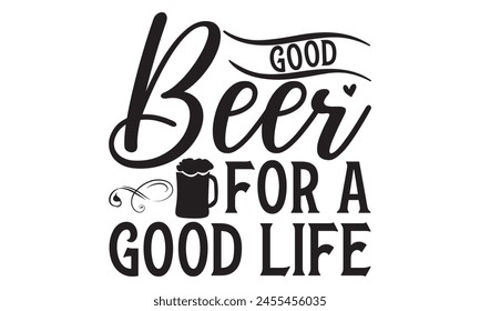  Good Beer For A Good Life on white background,Instant Digital Download. Illustration for prints on t-shirt and bags, posters 