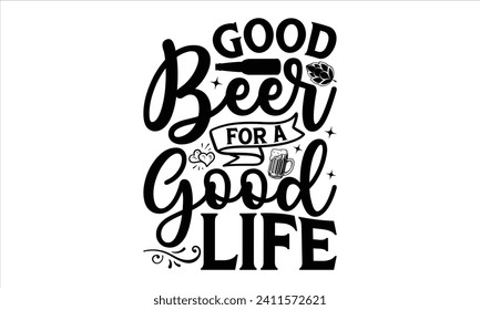 Good beer for a good life - Beer T Shirt Design, Hand drawn vintage illustration with hand-lettering and decoration elements, bag, cups, card, prints and posters.