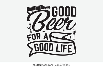Good Beer For A Good Life -Beer T-Shirt Design, Vintage Calligraphy Design, With Notebooks, Wall, Stickers, Mugs And Others Print, Vector Files Are Editable. svg