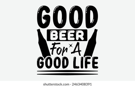 Good Beer For A Good Life - Beer T-Shirt Design, Typography T-Shirt Design, High Resolution EPS File, Download It Quickly and Use It O T-Shirts, Mug, Book. Beer T-Shirt Bundle.

