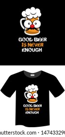 Good beer is never enough slogan with cute cartoon beer in comic style - T-shirt print, graphic for t-shirt. Slogan for t-shirt, Tee Design For Printing