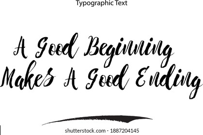A Good Beginning Makes A Good Ending  Brush Cursive Typography Text Phrase