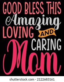Good Bless This Amazing Loving And Caring Mom, Mothers Day T-shirt Design