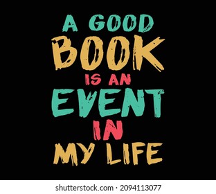 A good book is an event in my life, quote typography design. Perfect design for book readers and POD. Vector illustration for poster, web, print, banner especially for Textile graphic t-shirt print