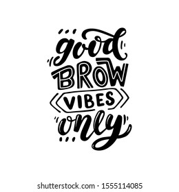 Good brow vibes only. Lettering quote about brows. Vector hand-drawn typography illustration for beauty salon, brow bar, print, packaging design, t-shirt, poster.
