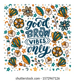 Good brow vibes only. Lettering quote about brows. Vector hand-drawn typography illustration for beauty salon, brow bar, print, packaging design, t-shirt, poster.