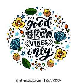 Good brow vibes only. Modern lettering quote about brows. Vector hand-drawn typography illustration for beauty salon, brow bar, print, packaging design, t-shirt, poster.