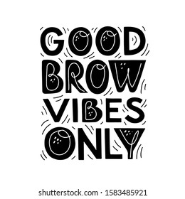 Good brow vibes only quote about brows. Hand drawn lettering composition for a brow bar, poster, banner, makeup parlour, beauty salon, hand out, flyer. Stylish inscription for brow artists.