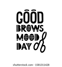 Good brows, mood, day quote about brows. Hand drawn lettering composition for a brow bar, poster, banner, makeup parlour, beauty salon, hand out, flyer. Stylish inscription for brow artists.