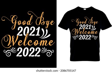 Good Bye 2021 Welcome 2022 Happy New Year T Shirt Design - Funny 2021 Design - New Year 2022 T-shirt Design Template Vector And Typography. Ready For T-shirt, Mug, Gift And Other Printing.