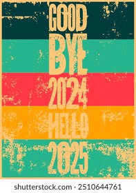 Good bye 2024, Hello 2025. Typographic vintage grunge style Christmas card or poster design. Retro vector illustration.