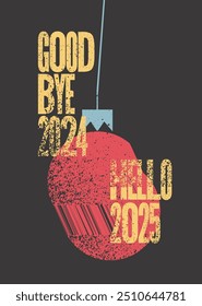 Good bye 2024, Hello 2025. Typographic vintage grunge style Christmas card or poster design. Vector illustration.