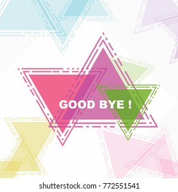 Good bye, beautiful greeting card poster in colorful abstract triangle.