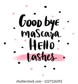 Good bye mascara, hello lashes Calligraphy phrase for gift cards, decorative cards, beauty blogs. Lashes quote. Stylish vector makeup drawing. Fashion phrase.