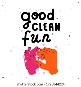 Good clean fun. Lettering quote and colorful illustration of washing hands with soap. Covid-19 poster. Trendy style with abstract elements on white background.