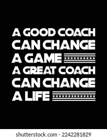 A GOOD COACH CAN CHANGE A GAME A GREAT COACH CAN CHANGE A LIFE. T-SHIRT DESIGN. PRINT TEMPLATE. TYPOGRAPHY VECTOR ILLUSTRATION.