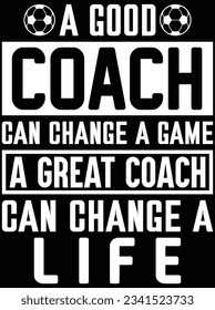 A good coach can change a game a great coach can change a life vector art design, eps file. design file for t-shirt. SVG, EPS cuttable design file svg