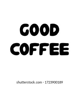 Good coffee. Cute hand drawn doodle bubble lettering. Isolated on white background. Vector stock illustration.