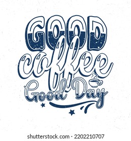 Good coffee good day, Hand lettering coffee inspirational quote