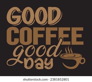 Good coffee Good day, coffee T-shirt Design