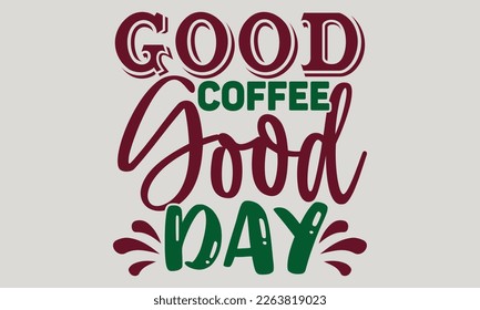Good coffee good day - Coffee t-shirts design, Hand drawn lettering phrase, and Calligraphy t-shirt design, SVG Files for Cutting Cricut and Silhouette, EPS 10