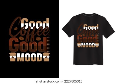 Good Coffee Good mood, Coffee creative typography new t shirt design, Coffee Slogan Drink T shirt