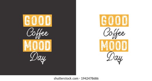 Good Coffee Mood Day. Positive handwritten with brush typography. Inspirational quote and motivational phrase for your designs: t-shirt, poster, card, etc