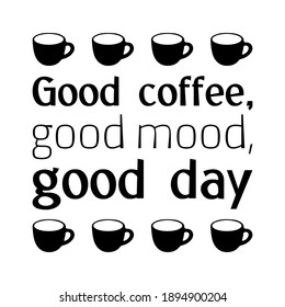 Good coffee, good mood, good day. Vector Quote