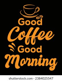 Good Coffee good morning, Coffe t-shirt design