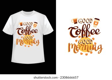 good coffee good morning t-shirt