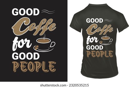 Good coffee for good people is a food related t shirt design.