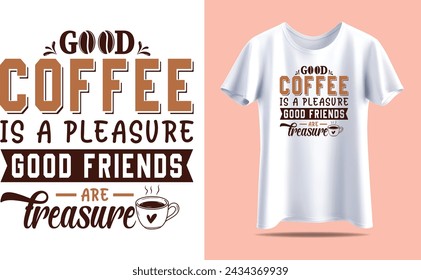 Good coffee is a pleasure good friends are  treasure, Coffee Typography vector t-shirt design template for print.