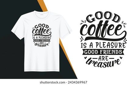 Good coffee is a pleasure good friends are  treasure, Coffee Typography vector t-shirt design template for print.