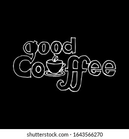 Good Coffee. Quote coffee cup typography. Graphic design lifestyle lettering.