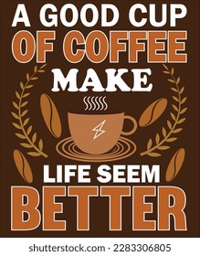 a good cup coffee make life seem better