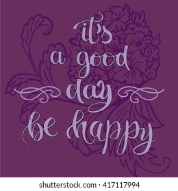 It's a good day be happy card or poster. Colorful calligraphy inscription. Modern   art calligraphy. 