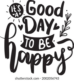 It's A Good Day To Be Happy Positive Motivational Inspirational Lettering Quotes Printable Poster Sticker Tote Bag Mug T-Shirt Design 