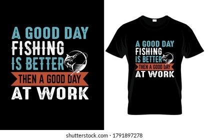 A good day fishing is better than a good day at work T-shirt design