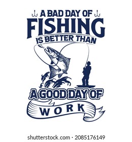 A good day of fishing is better than a good day of work, fishing quote typography t-shirt design,