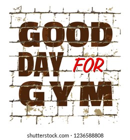 Good Day For GYM, sport fitness gym quote printed on stylized brick wall. Textured inscription for your design. Vector
