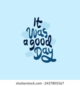 It was a good day hand drawn lettering inspirational and motivational quote
