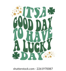 It's a good day to have a lucky day. Retro St, Patrick's day. Irish T Shirt Design print. Vector illustration