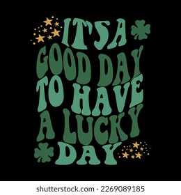 It's a good day to have a lucky day. Retro St, Patrick's day. Irish T Shirt Design print. Vector illustration